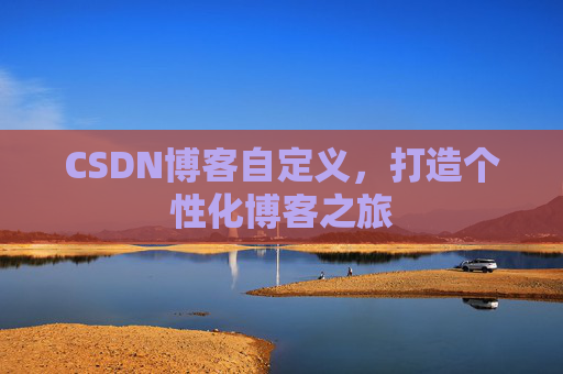 CSDN博客自定义,打造个性化博客之旅